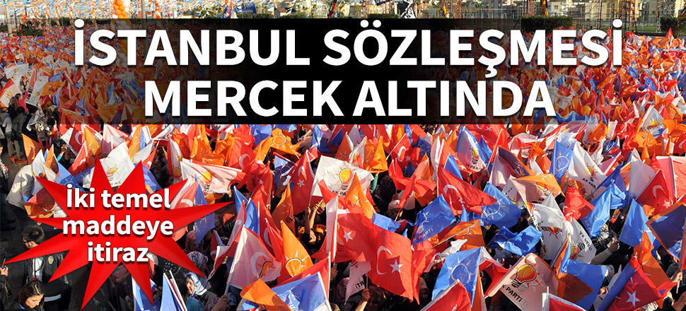 İstanbul sözleşmesi mercek altında! İki temel maddeye itiraz...