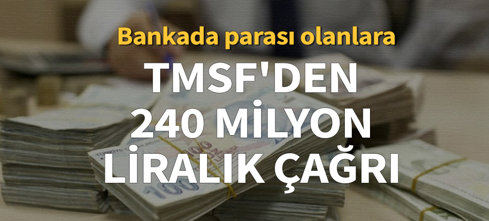 Bankada parası olanlara TMSF'den 240 milyon liralık çağrı