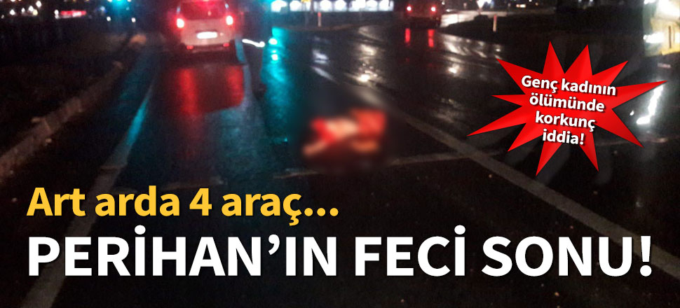 Genç kadını art arda 4 araç ezdi!