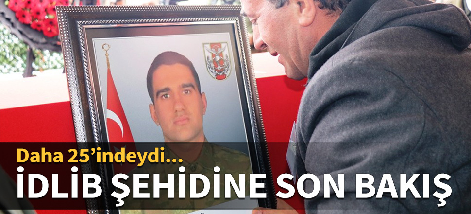 İdlib şehidine son bakış...