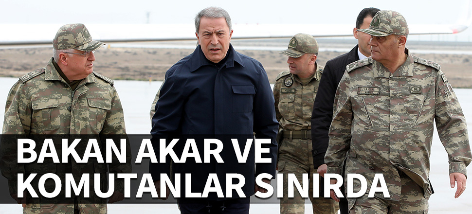 Bakan Akar ve komutanlar sınır hattında!