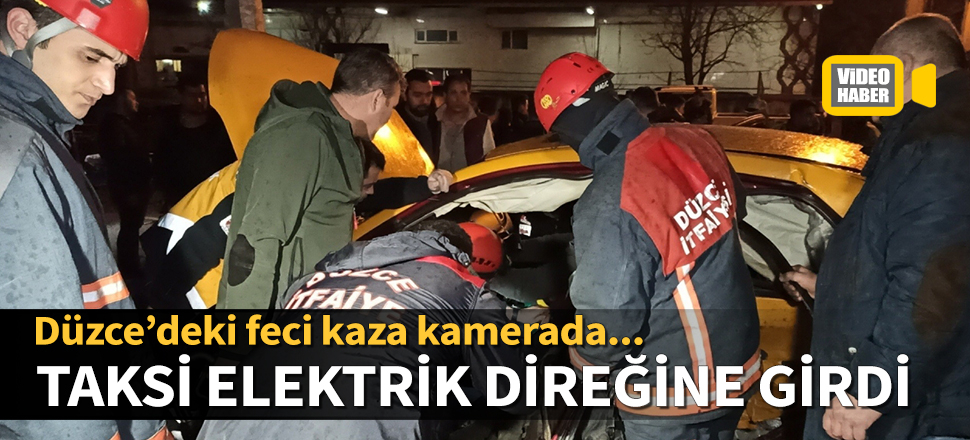 Düzce'de feci kaza! Taksi, elektrik direğine girdi