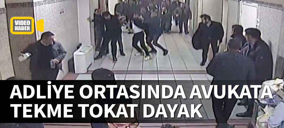 Adliye ortasında avukatı tekme tokat dövdüler