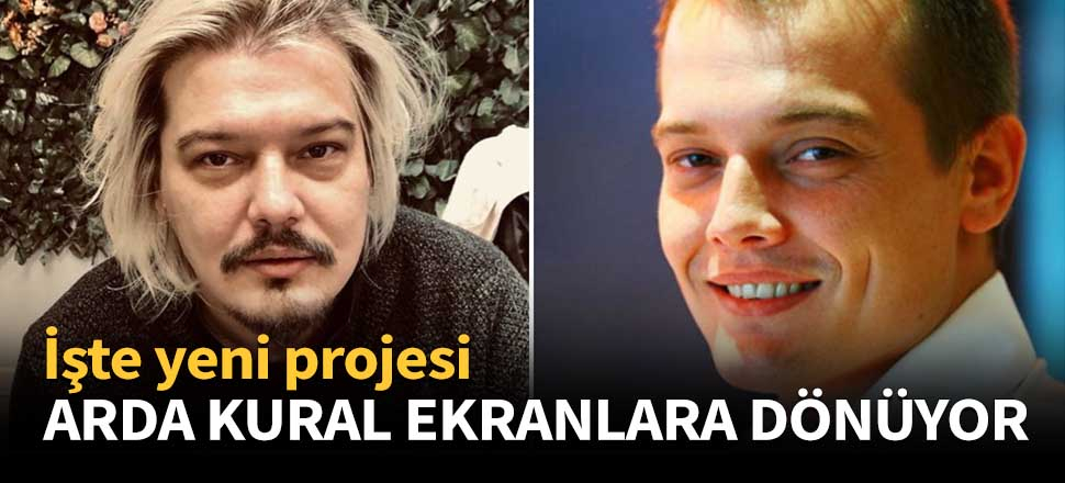 Arda Kural ekranlara geri dönüyor