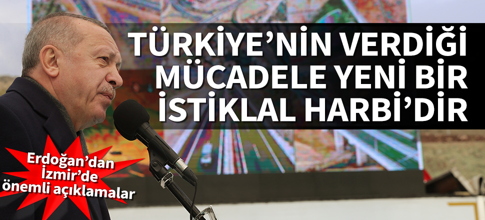 Cumhurbaşkanı Erdoğan: Verdiğimiz mücadele yeni bir İstiklal Harbi'dir