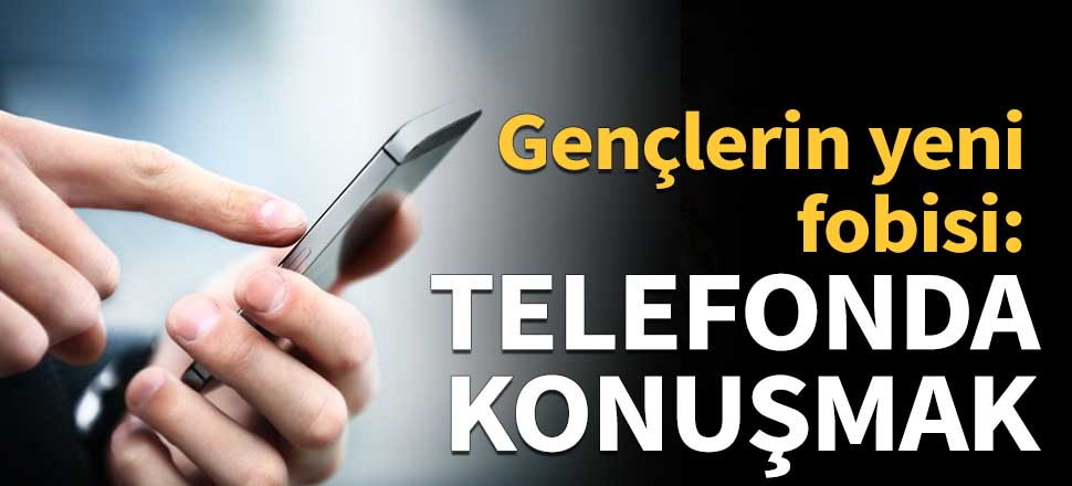Gençlerin yeni fobisi: Telefonda konuşmak
