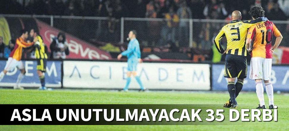 Derbi tarihinden unutulmaz 35 maç