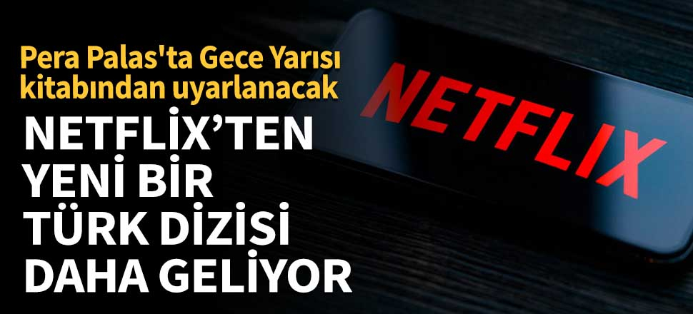 Netflix’ten yeni bir Türk dizisi daha geliyor