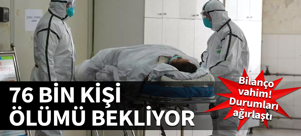Bilanço vahim! 76 bin kişi ölümü bekliyor...