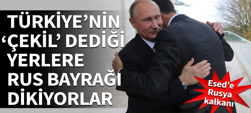 Esed'e Rusya kalkanı! Türkiye'nin 'Çekil' dediği yerlere Rus bayrağı dikiyorlar