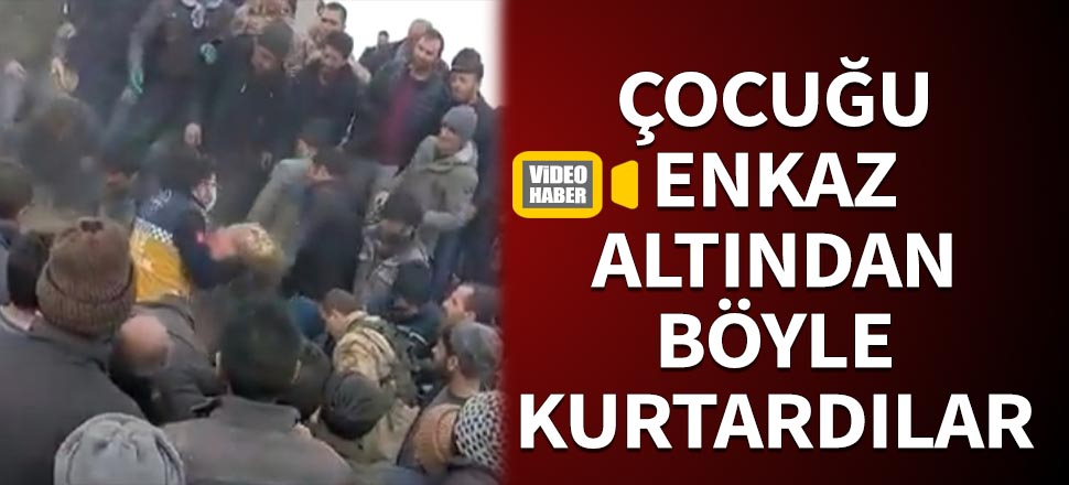 Küçük çocuğu enkaz altından böyle kurtardılar