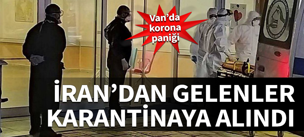 Van'da korona paniği! İran'dan gelenler karantinaya alındı...