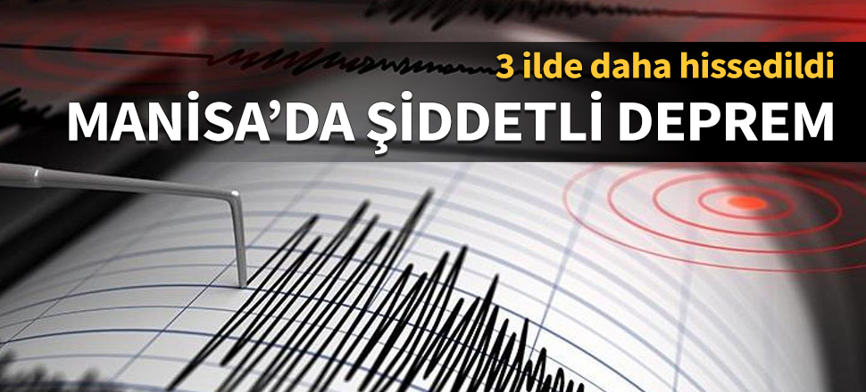 Manisa'da şiddetli deprem! 3 ilde daha hissedildi