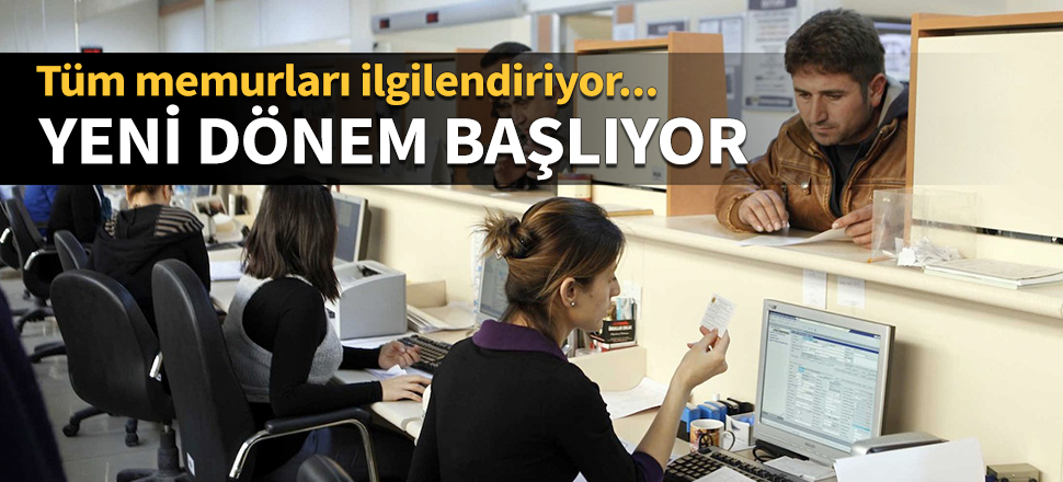 Tüm memurları ilgilendiriyor! Yeni dönem başlıyor...