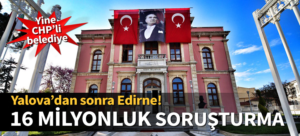 Edirne'de 16 milyon TL'lik 'zimmet' soruşturması