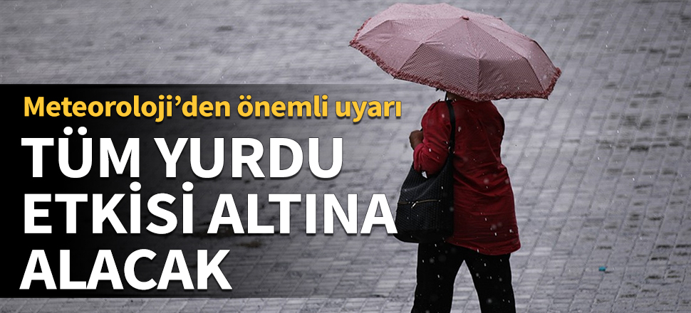 Meteoroloji'den uyarı! Tüm yurdu etkileyecek...
