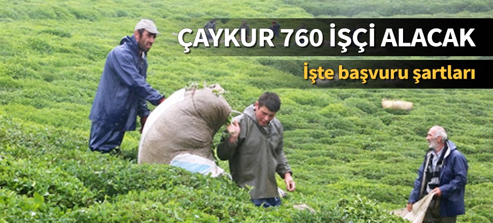 ÇAYKUR, 760 işçi alacağını duyurdu