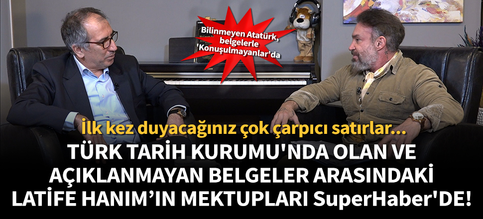 Türk Tarih Kurumu'nda olan ve açıklanmayan belgeler arasındaki Latife Hanım'ın mektupları SuperHaber'de!