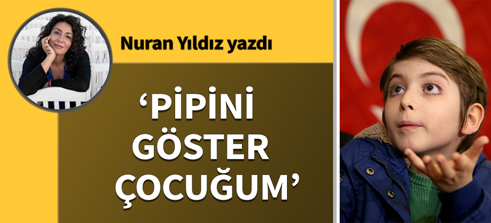 “Pipini göster çocuğum”