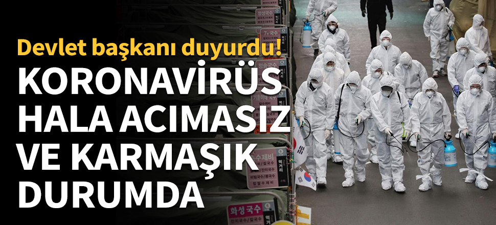 Koronavirüs hala acımasız ve karmaşık durumda...
