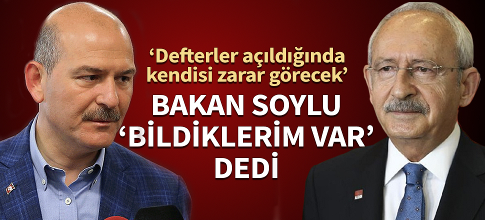 Bakan Soylu "Benim bildiklerim var" diyerek Kılıçdaroğlu'na o soruları sordu