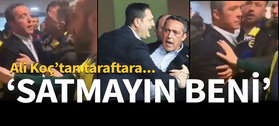 Ali Koç'tan taraftara: Satmayın beni...