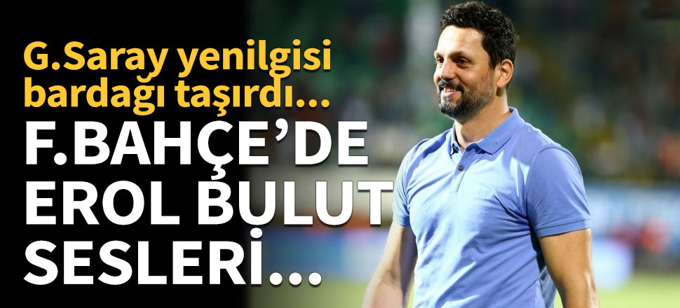 Fenerbahçe'de Erol Bulut sesleri!