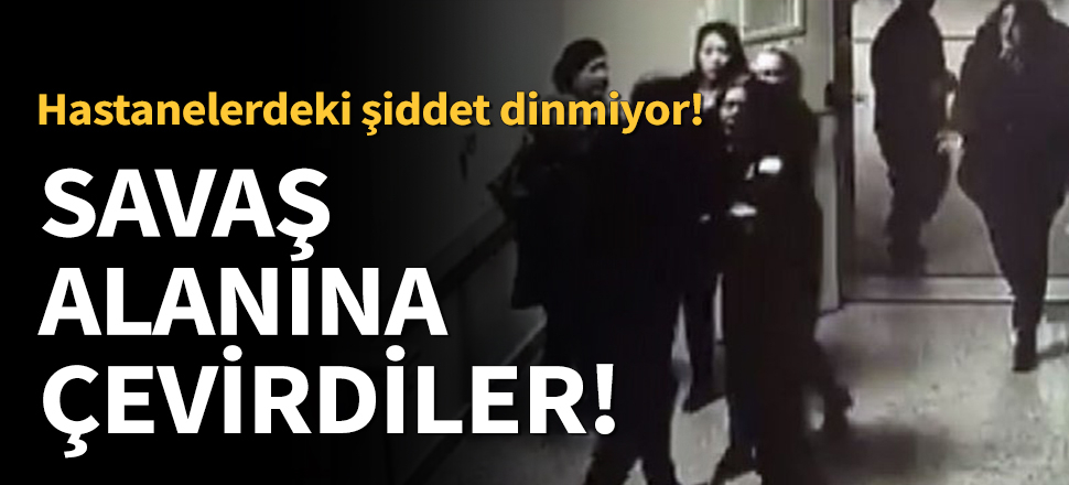 Hasta yakınları yine saldırdı!