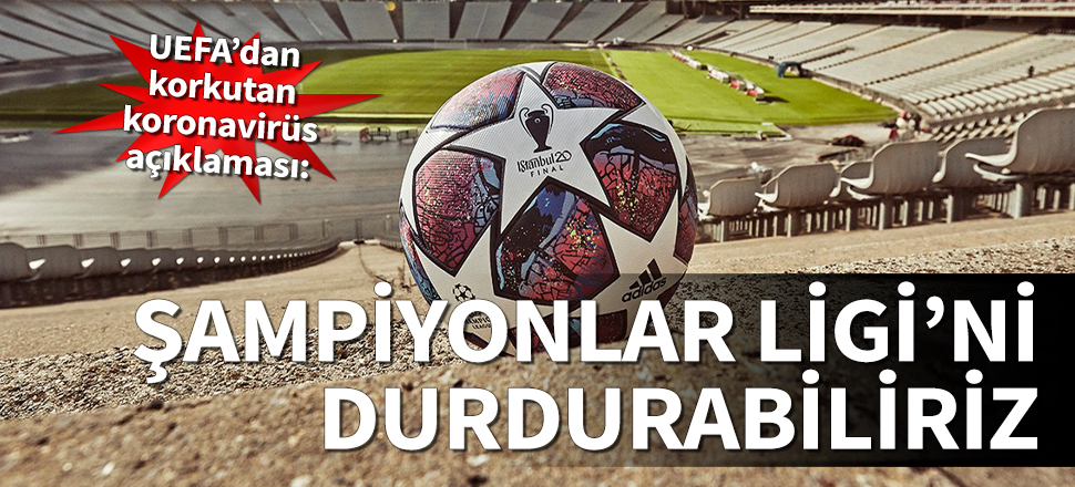 UEFA'dan koronavirüs açıklaması: Şampiyonlar Ligi'ni durdurabiliriz