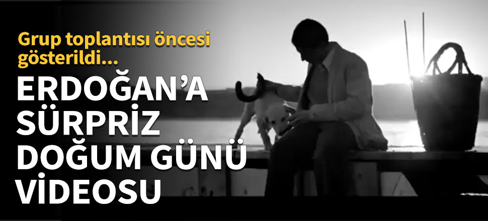 Erdoğan'a sürpriz doğum günü videosu