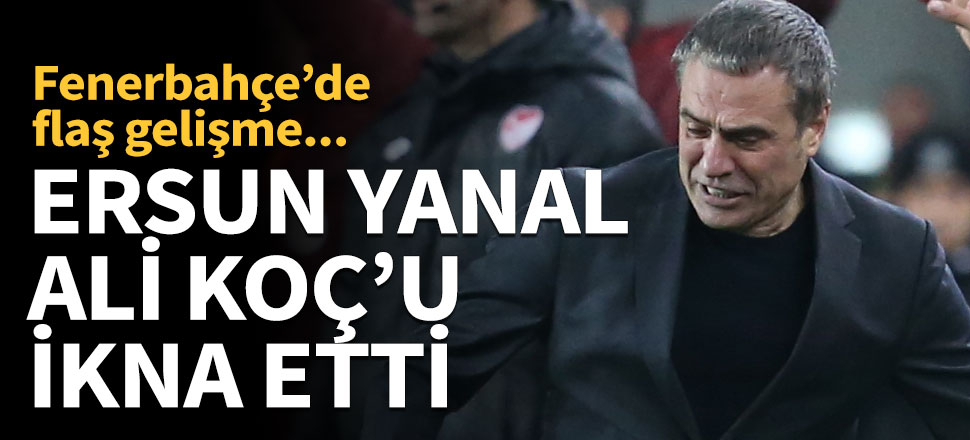 Ersun Yanal, Fenerbahçe yönetimini ikna etti