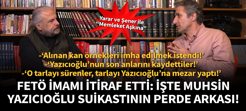 FETÖ imamı itiraf etti: İşte Muhsin Yazıcıoğlu suikastının perde arkası!