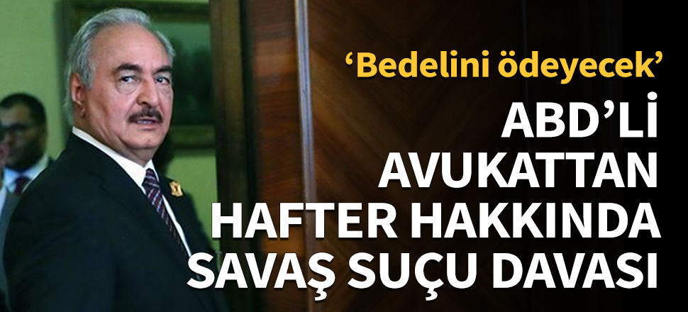 ABD'li avukattan Hafter hakkında savaş suçu davası!