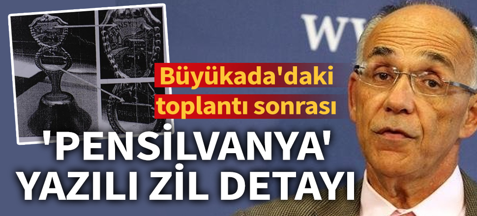 Büyükada'daki toplantı sonrası 'Pensilvanya' yazılı zil detayı