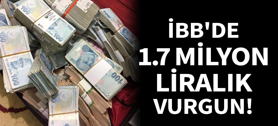 İBB'de 1.7 milyon liralık vurgun!