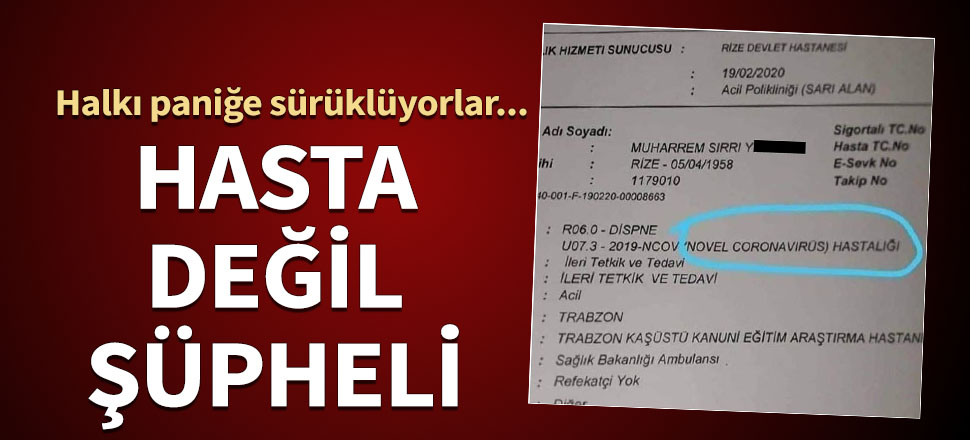 Halkı paniğe sürüklüyorlar: Hasta değil, şüpheli