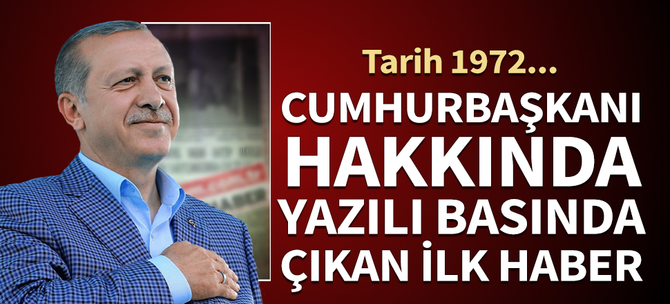 Cumhurbaşkanı Erdoğan'ın gazetede çıkan ilk haberi