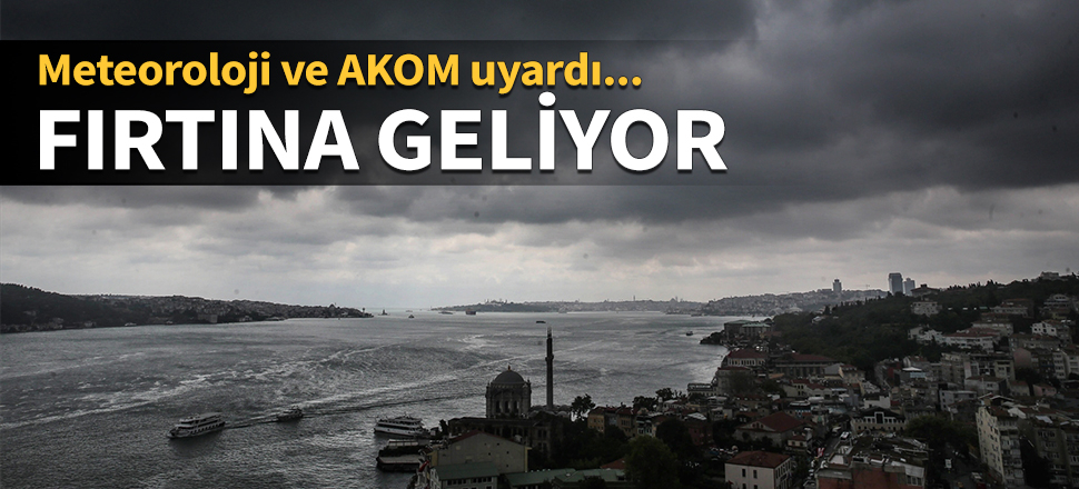 Meteoroloji ve AKOM uyardı: Fırtına geliyor