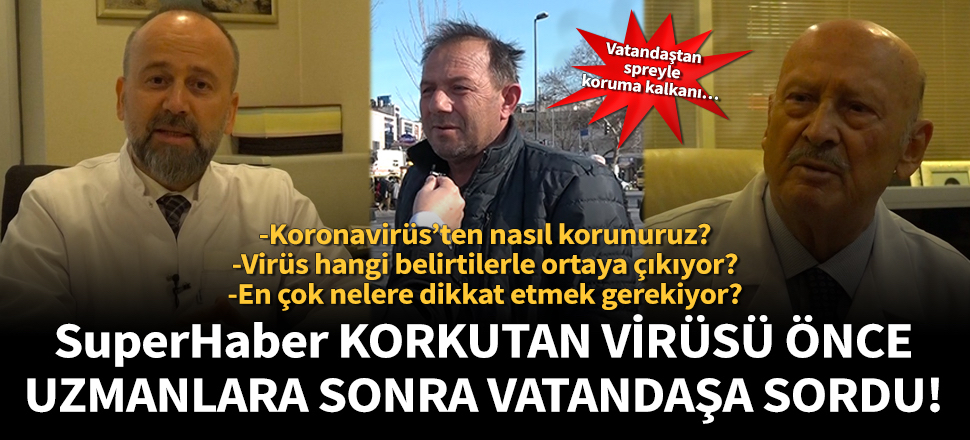 SuperHaber korkutan virüsü önce uzmanlara sonra vatandaşa sordu!