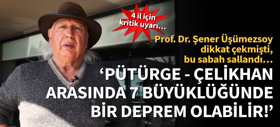 Prof. Dr. Şener Üşümezsoy: Pütürge-Çelikhan arasında 7 büyüklüğünde bir deprem olabilir!