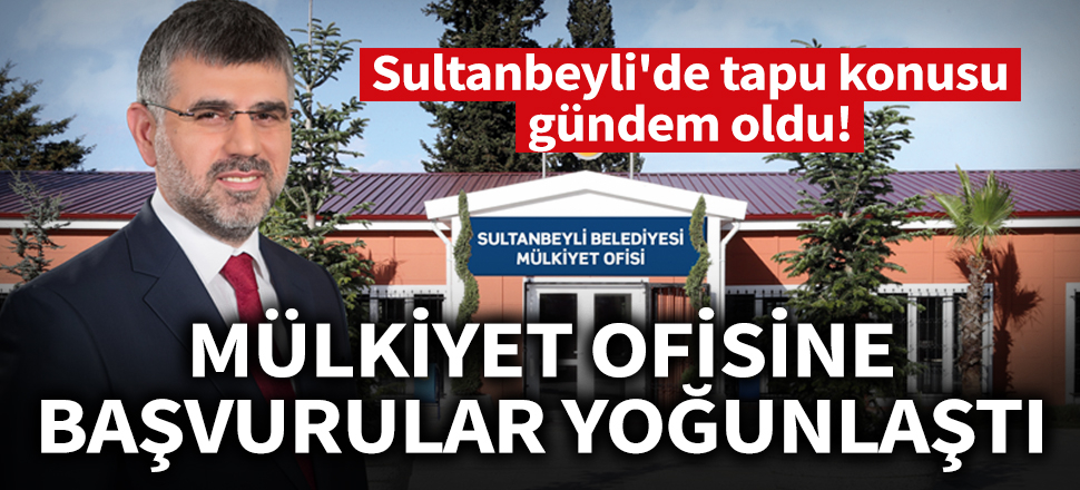 Tapu konusu gündem oldu! Mülkiyet ofisine başvurular yoğunlaştı