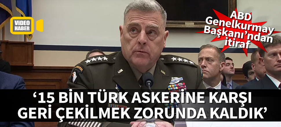 ABD Genelkurmay Başkanı: 15 bin Türk askerine karşı geri çekilmek zorunda kaldık