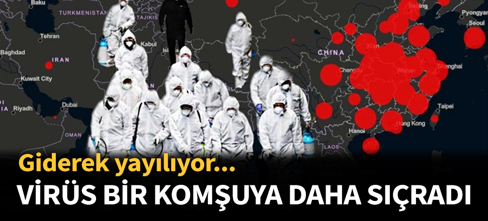 Koronavirüs bir komşumuza daha sıçradı...