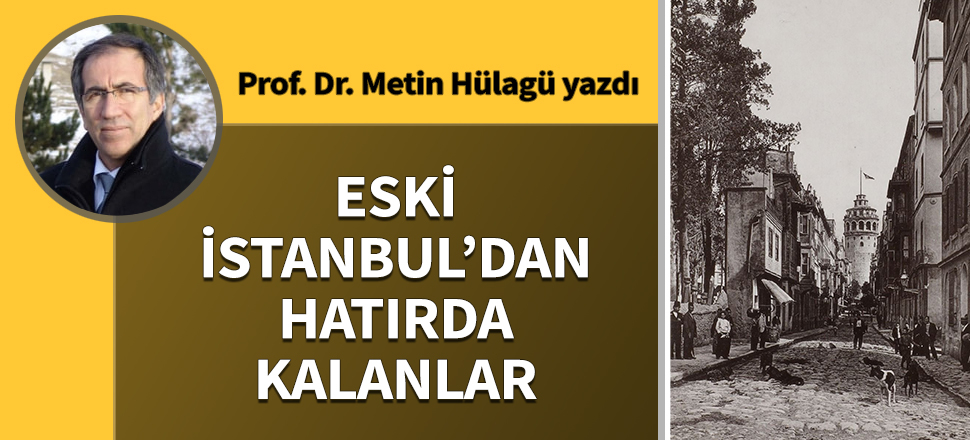 Eski İstanbul’dan hatırda kalanlar