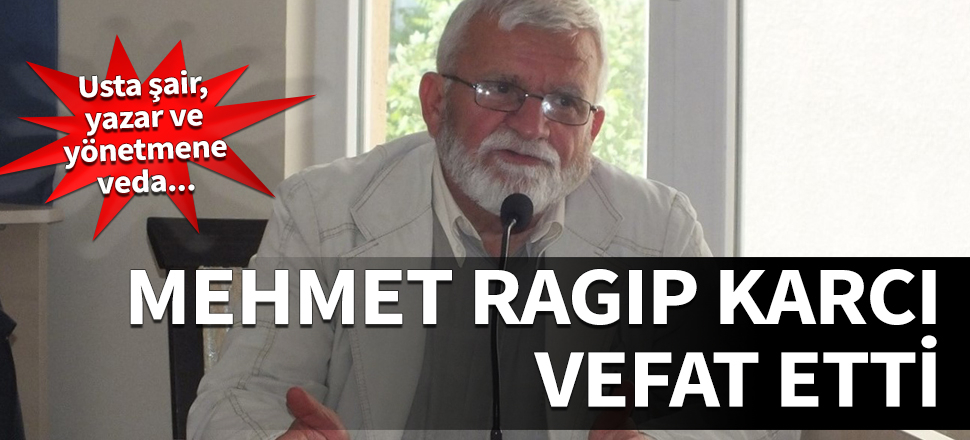 Usta şair, yazar ve yönetmene veda! Mehmet Ragıp Karcı vefat etti...