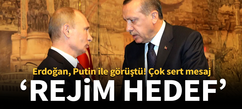 Cumhurbaşkanı Erdoğan'dan Putin'e: Rejimin tüm unsurları meşru hedeftir