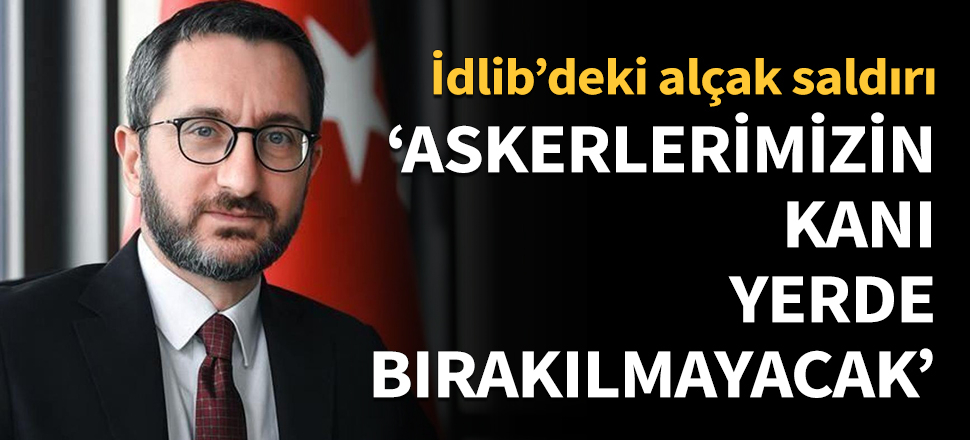 Fahrettin Altun: Askerlerimizin kanı yerde bırakılmayacak!
