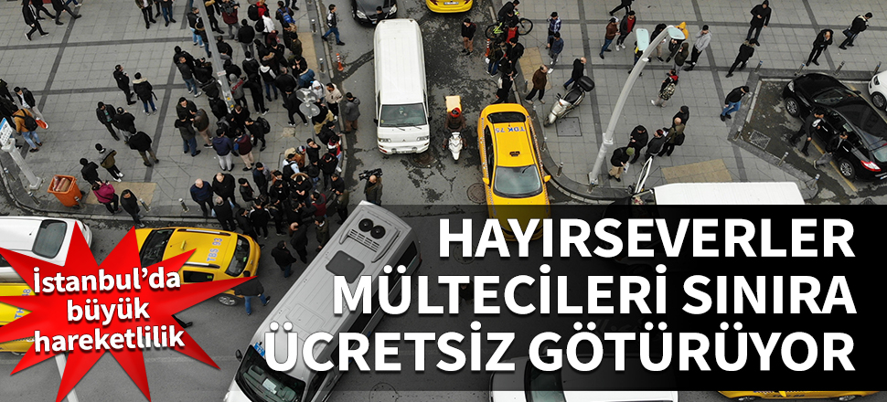 Hayırseverler mültecileri sınıra ücretsiz götürüyor