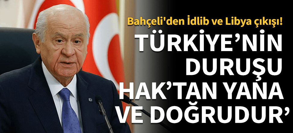 Bahçeli'den İdlib ve Libya çıkışı! "Türk devletinin duruşu Hak'tan yanadır"