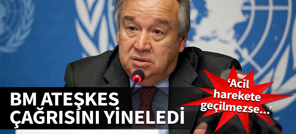 BM ateşkes çağrısını yineledi: Acil harekete geçilmezse...